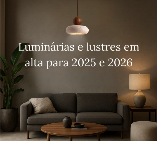 Luminárias Pendente e Lustres - Tendências 2025 e 2026